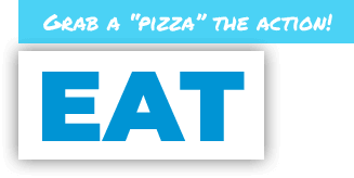 Grab a "pizza" the action! EAT
